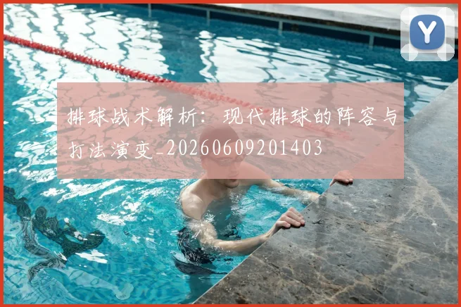 排球战术解析:现代排球的阵容与打法演变_20260609201403